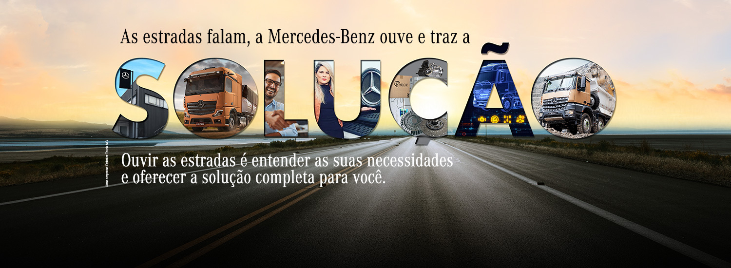 As estradas falam, a Mercedes-Benz ouve e traz a solução. Ouvir as estradas é entender as suas necessidades e oferecer a solução completa para você.